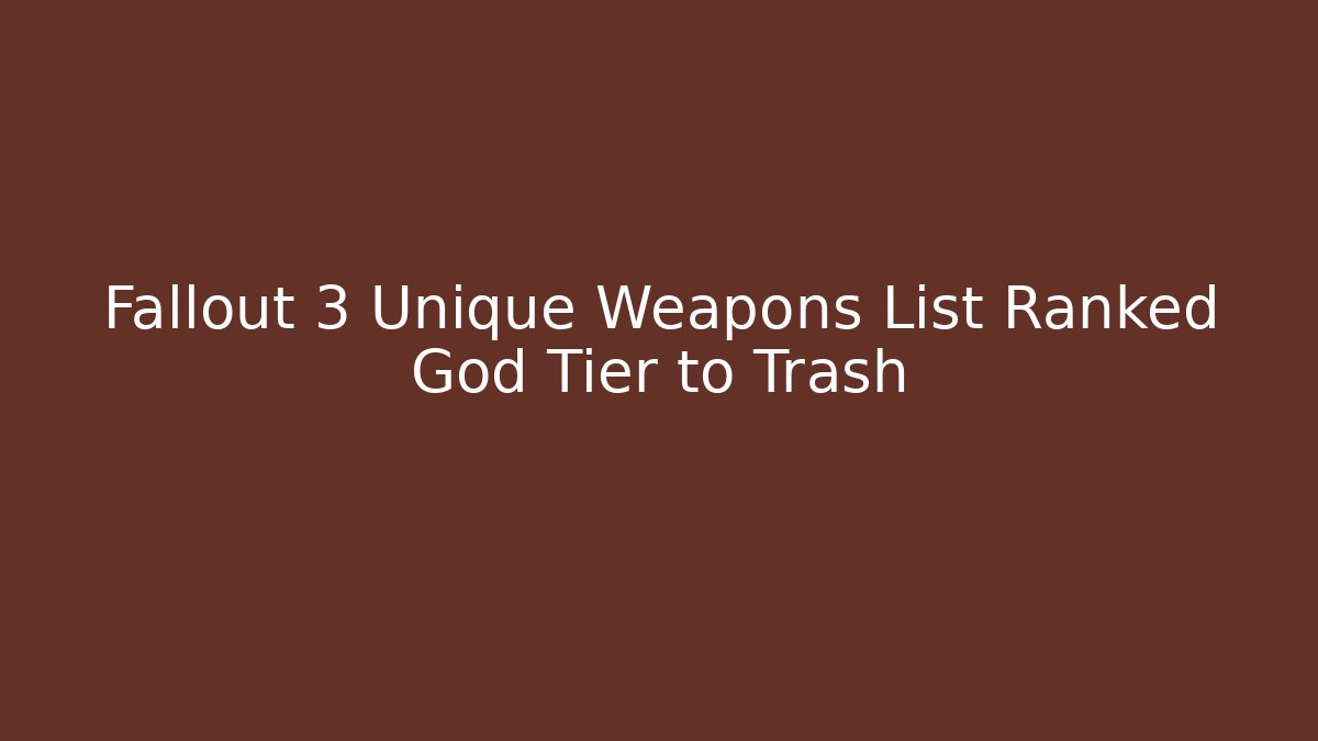 Fallout 3 Unique Weapons List Ranked God Tier to Trash