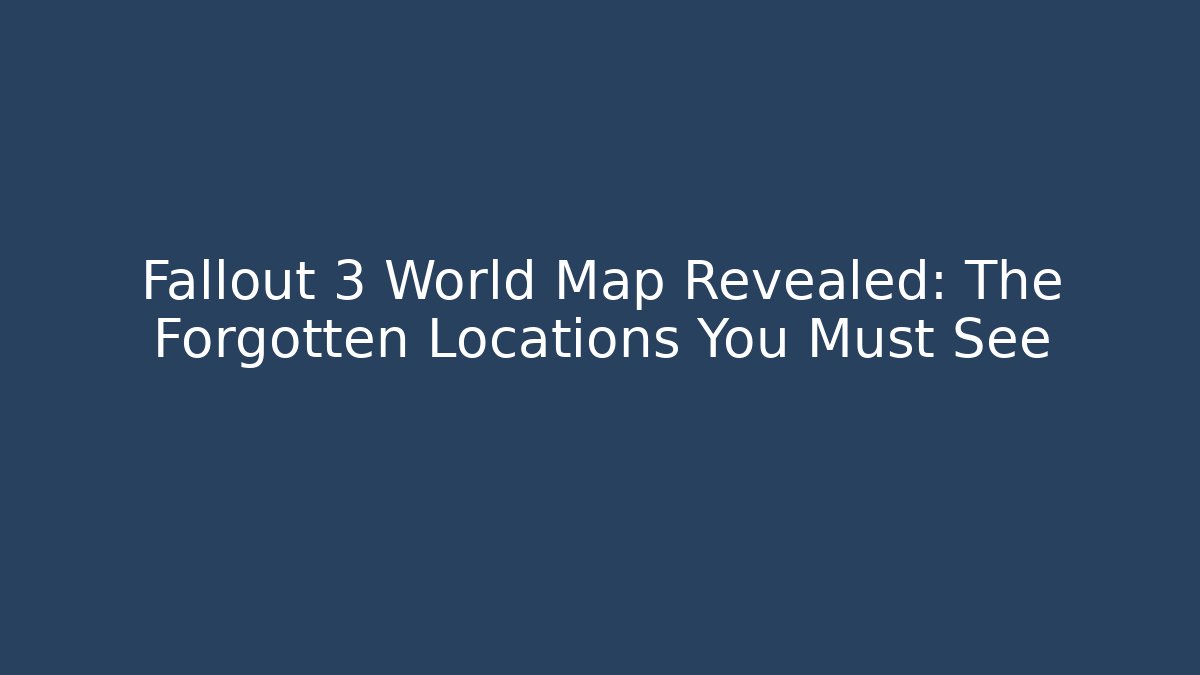 Fallout 3 World Map Revealed: The Forgotten Locations You Must See - Critter Realm