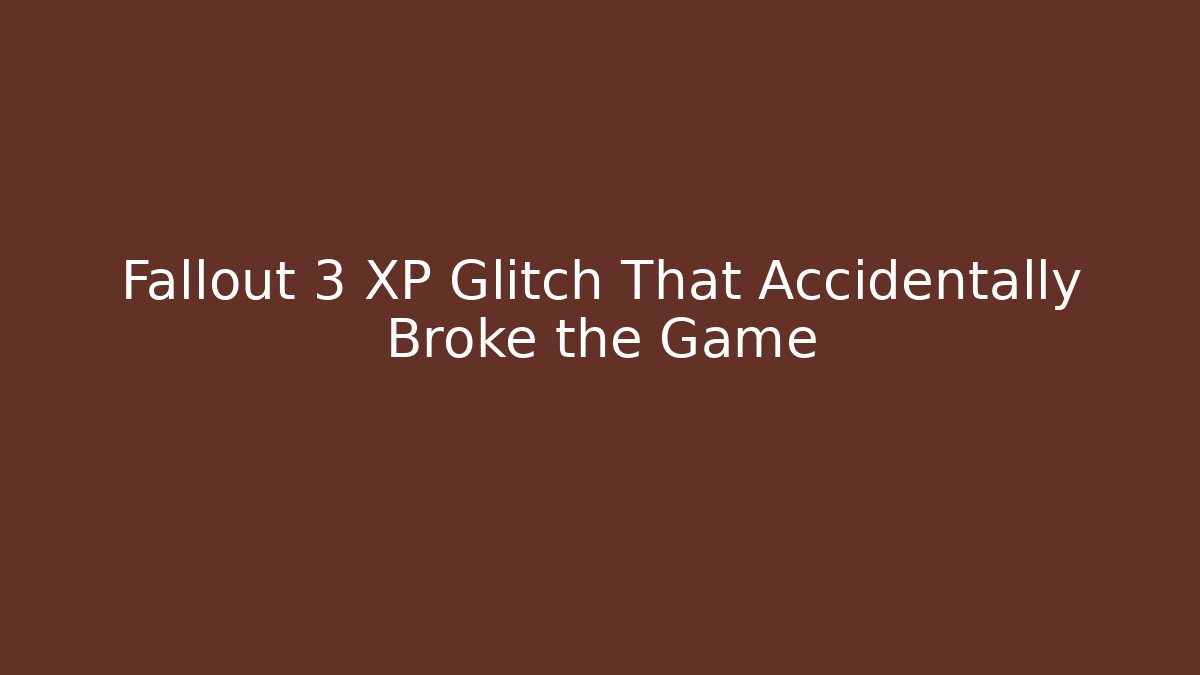 Fallout 3 XP Glitch That Accidentally Broke the Game