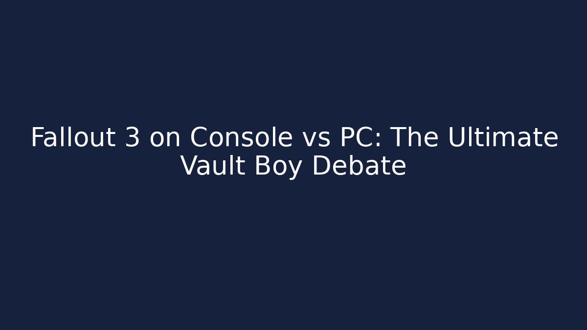 Fallout 3 on Console vs PC: The Ultimate Vault Boy Debate - Critter Realm