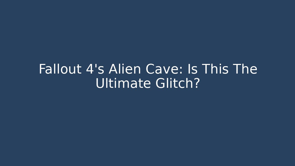 Fallout 4's Alien Cave: Is This The Ultimate Glitch?