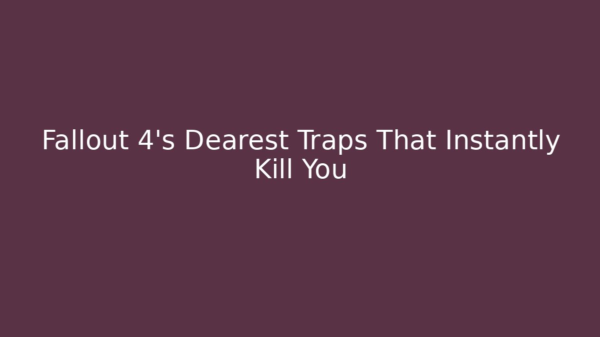 Fallout 4's Dearest Traps That Instantly Kill You - Critter Realm