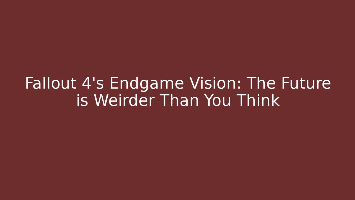 Fallout 4's Endgame Vision: The Future is Weirder Than You Think