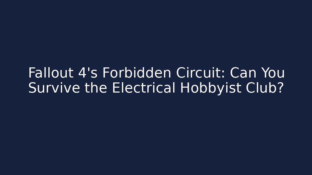 Fallout 4's Forbidden Circuit: Can You Survive the Electrical Hobbyist Club?