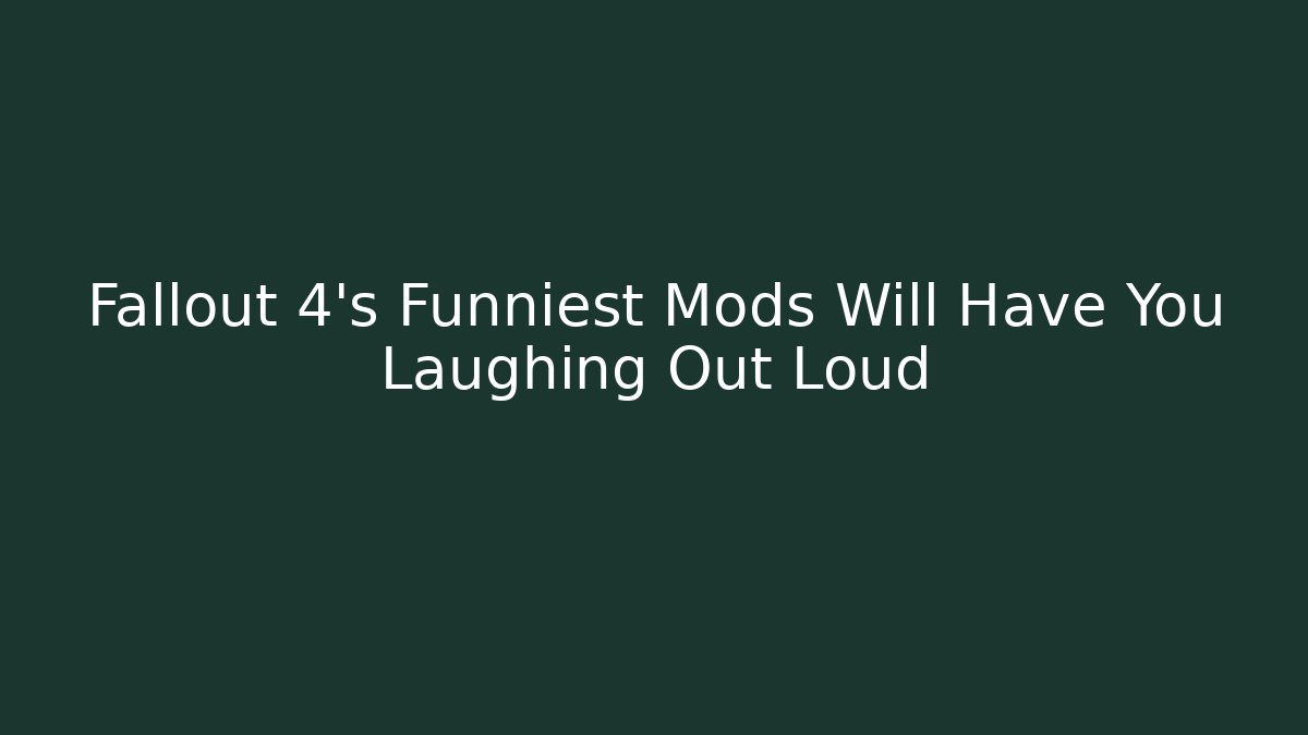 Fallout 4's Funniest Mods Will Have You Laughing Out Loud