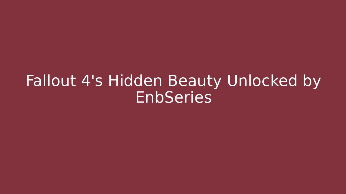 Fallout 4's Hidden Beauty Unlocked by EnbSeries
