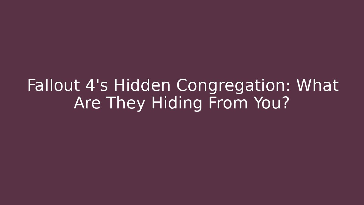 Fallout 4's Hidden Congregation: What Are They Hiding From You?