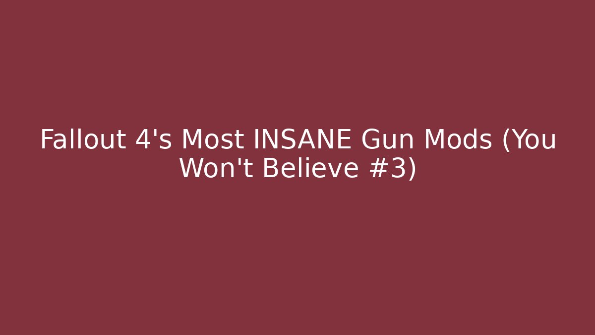 Fallout 4's Most INSANE Gun Mods (You Won't Believe #3)
