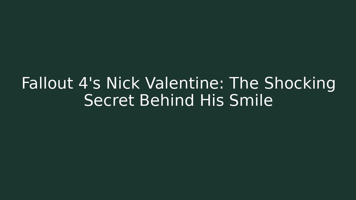 Fallout 4's Nick Valentine: The Shocking Secret Behind His Smile