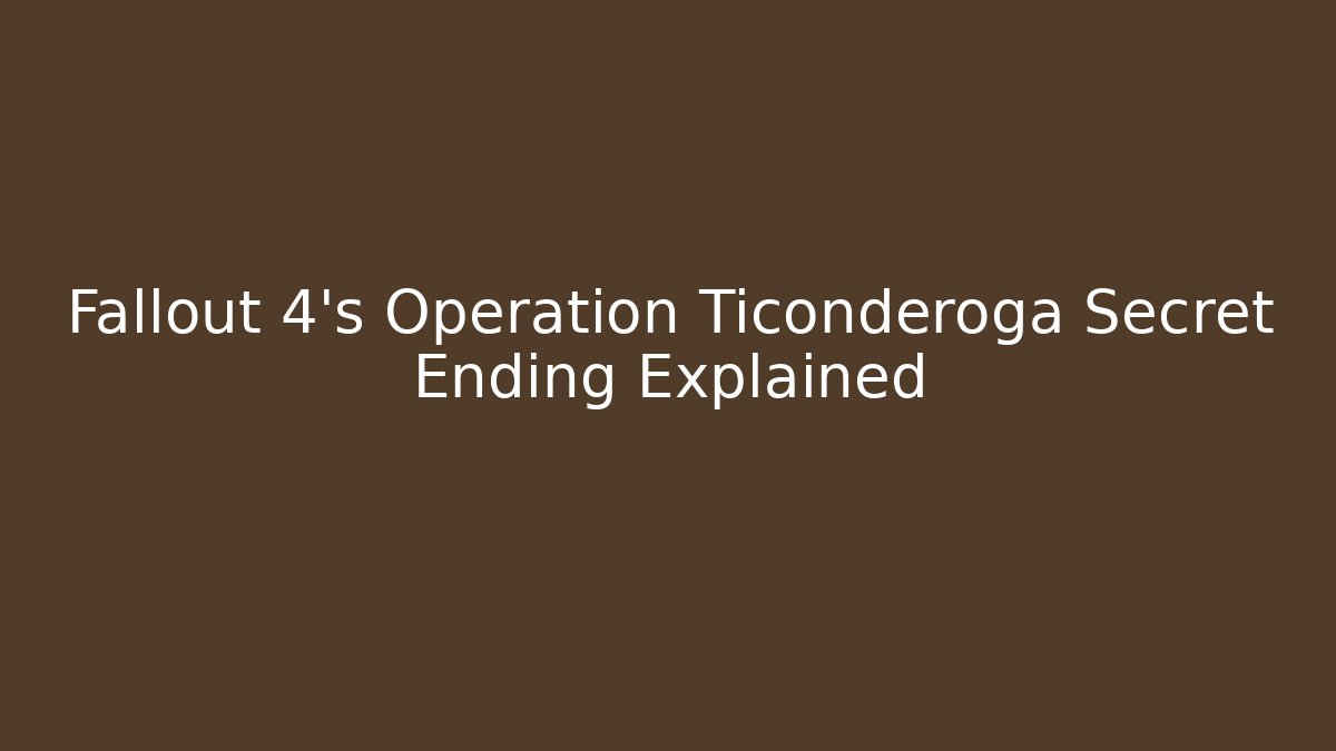Fallout 4's Operation Ticonderoga Secret Ending Explained