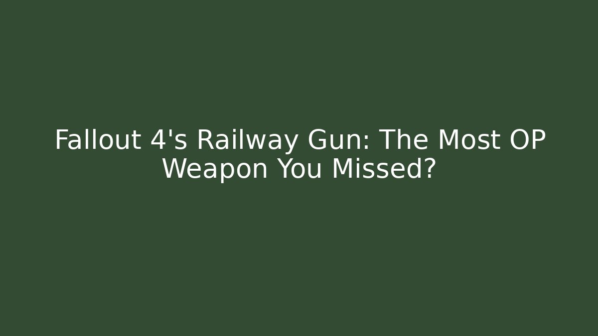 Fallout 4's Railway Gun: The Most OP Weapon You Missed?