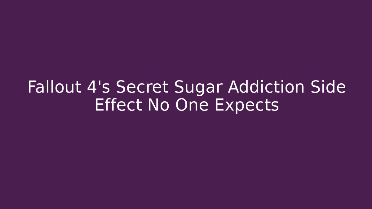 Fallout 4's Secret Sugar Addiction Side Effect No One Expects