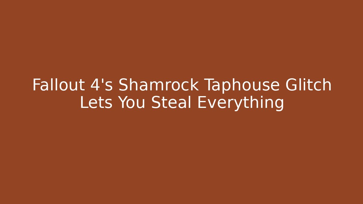 Fallout 4's Shamrock Taphouse Glitch Lets You Steal Everything