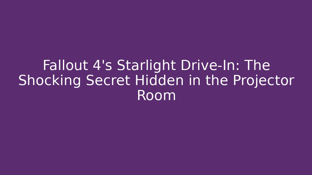 Fallout 4's Starlight Drive-In: The Shocking Secret Hidden in the Projector Room - Critter Realm