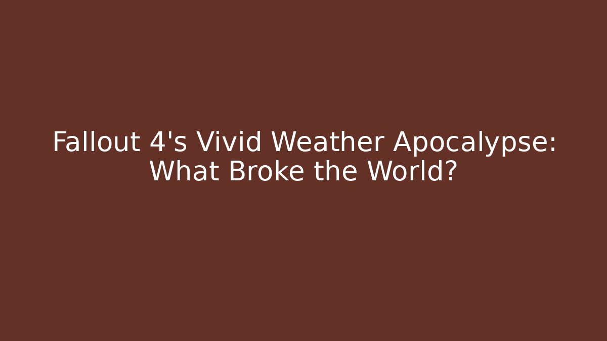 Fallout 4's Vivid Weather Apocalypse: What Broke the World?