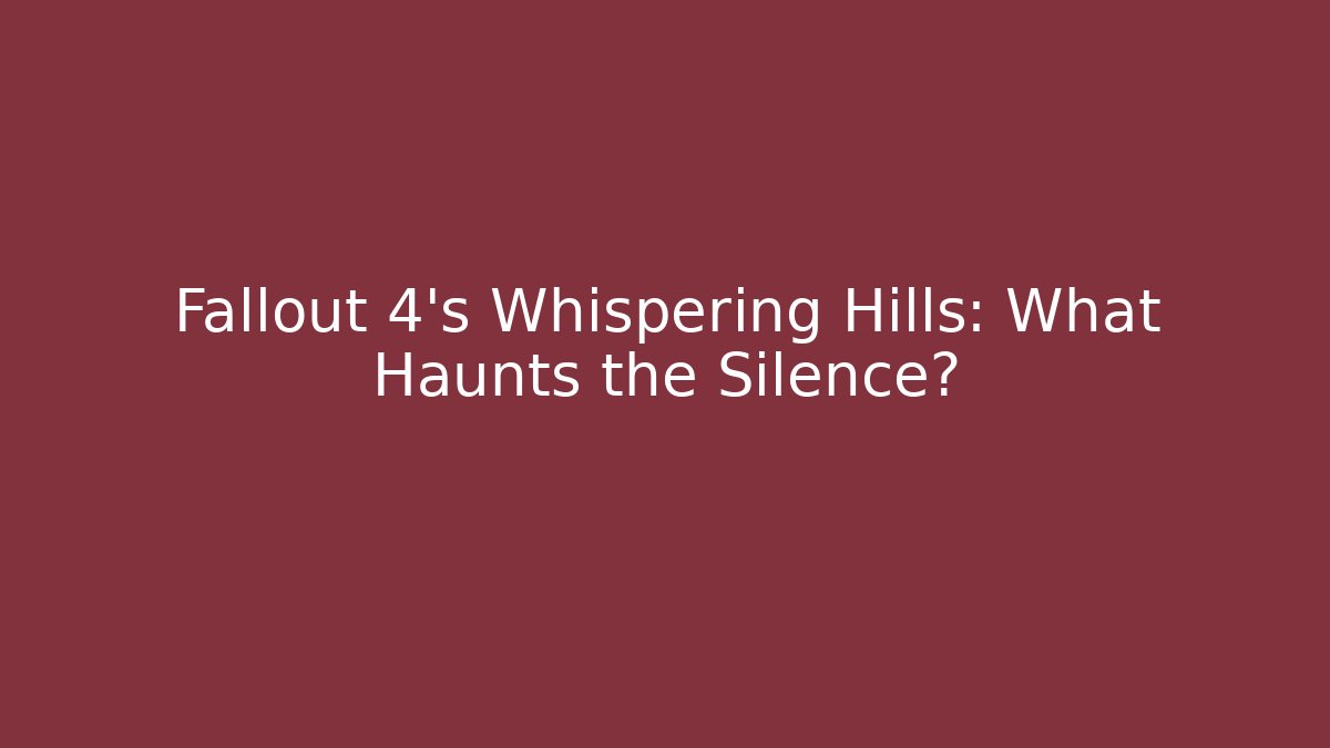 Fallout 4's Whispering Hills: What Haunts the Silence?