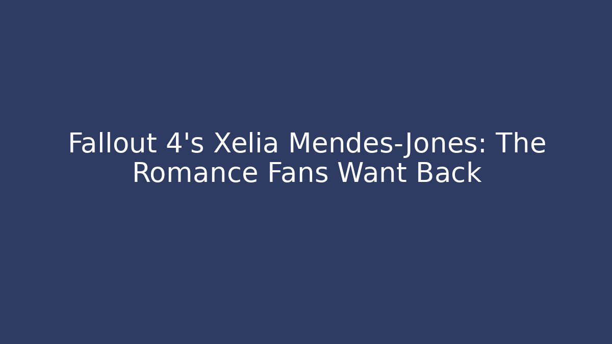 Fallout 4's Xelia Mendes-Jones: The Romance Fans Want Back