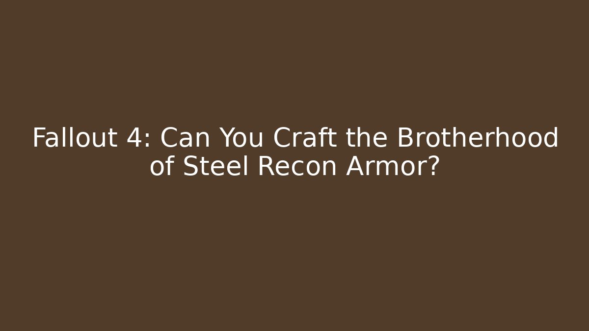 Fallout 4: Can You Craft the Brotherhood of Steel Recon Armor?