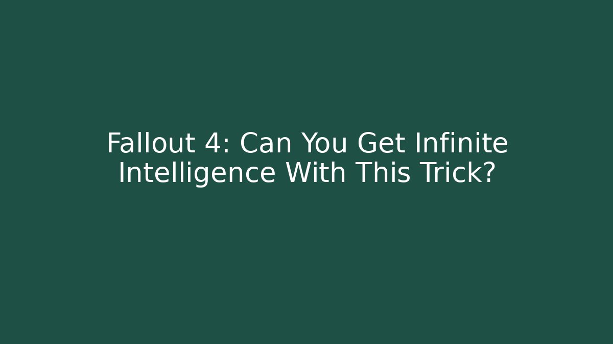 Fallout 4: Can You Get Infinite Intelligence With This Trick?