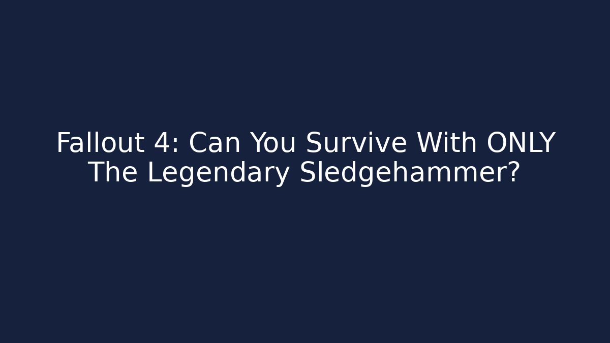 Fallout 4: Can You Survive With ONLY The Legendary Sledgehammer?