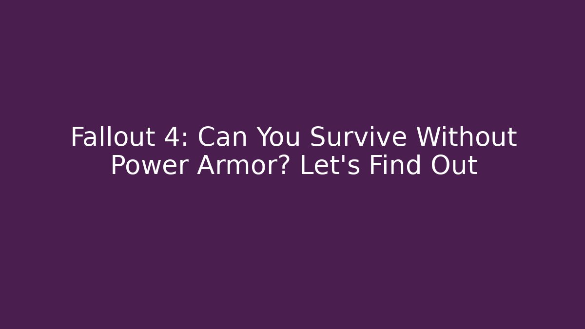 Fallout 4: Can You Survive Without Power Armor? Let's Find Out