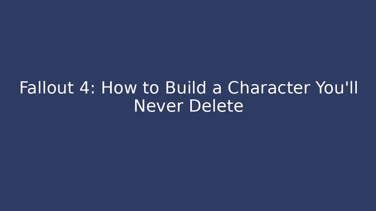 Fallout 4: How to Build a Character You'll Never Delete - Critter Realm