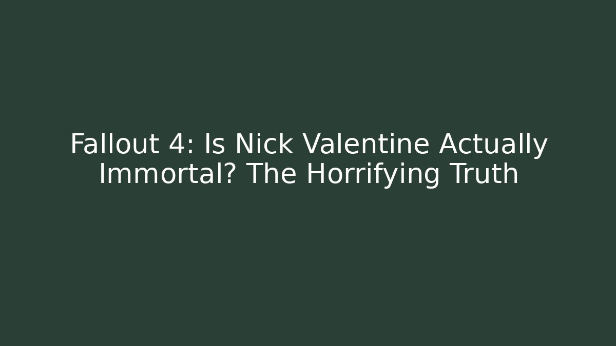 Fallout 4: Is Nick Valentine Actually Immortal? The Horrifying Truth