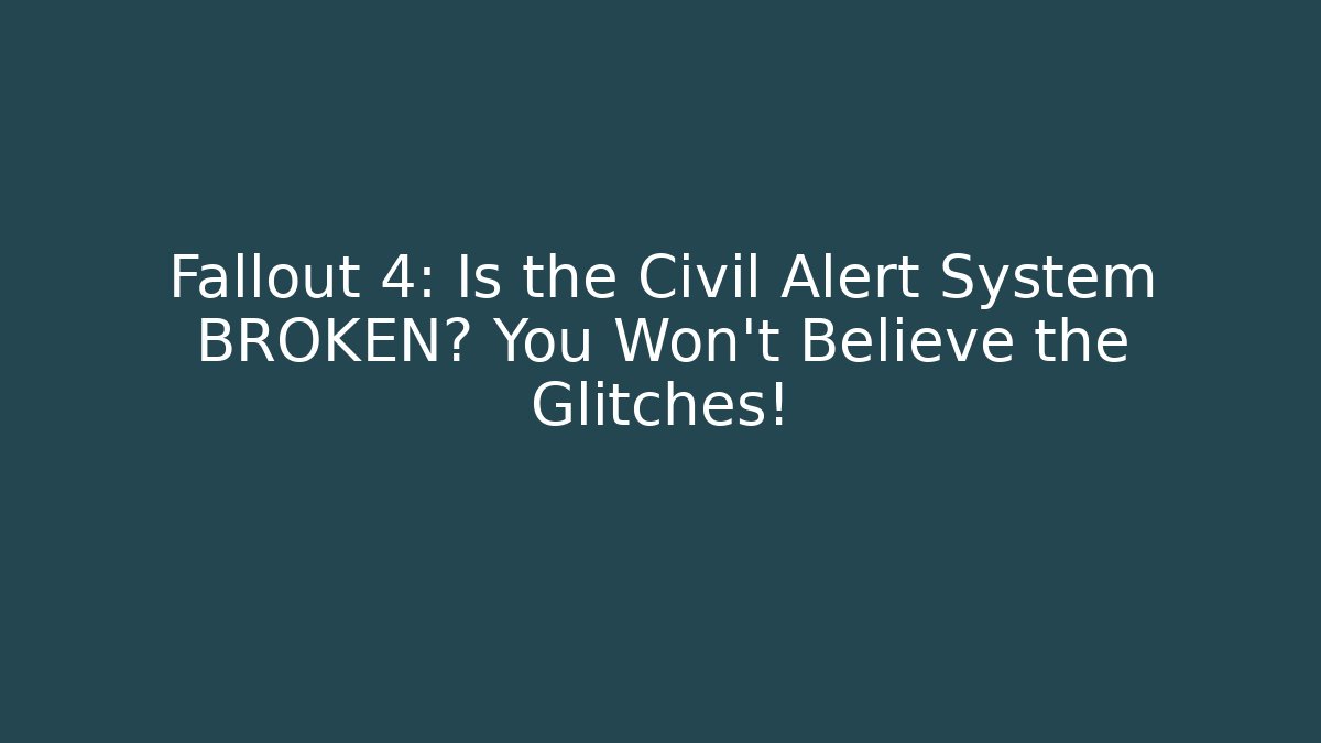 Fallout 4: Is the Civil Alert System BROKEN? You Won't Believe the Glitches!