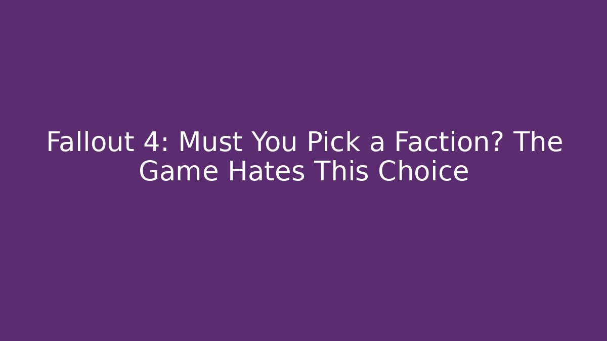Fallout 4: Must You Pick a Faction? The Game Hates This Choice