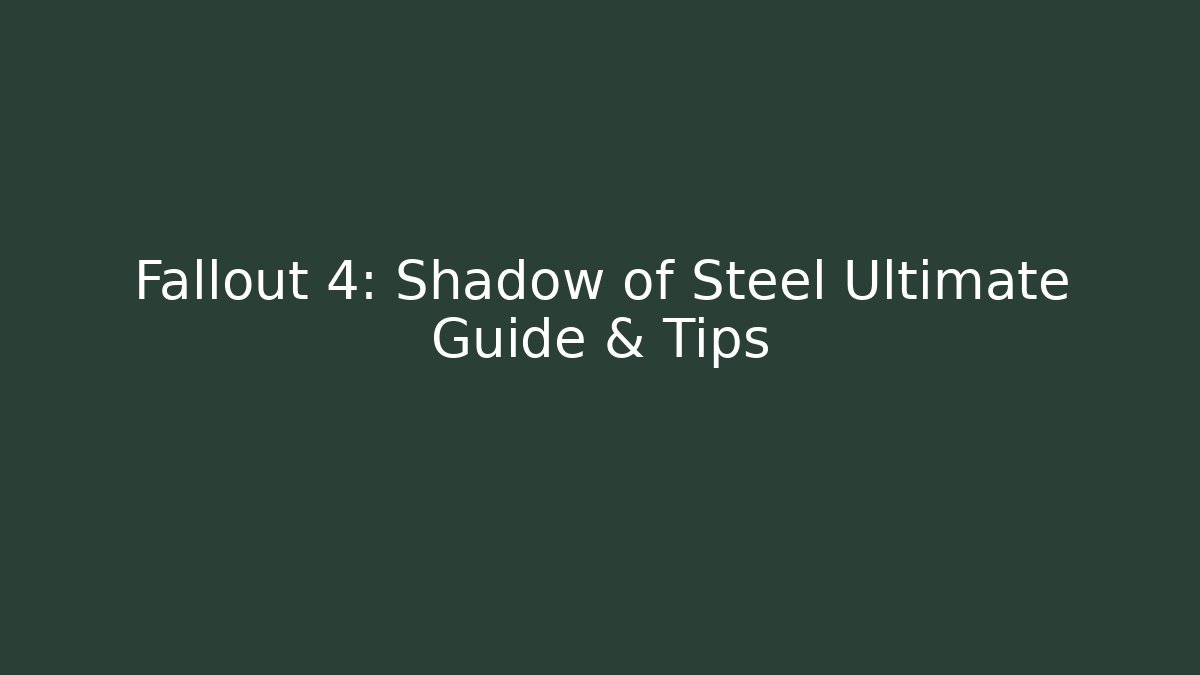 Fallout 4: Shadow of Steel Ultimate Guide & Tips