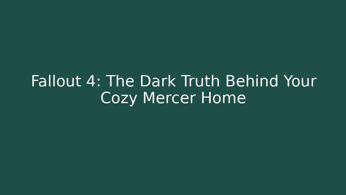 Fallout 4: The Dark Truth Behind Your Cozy Mercer Home
