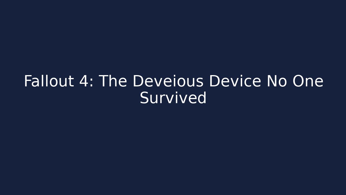 Fallout 4: The Deveious Device No One Survived