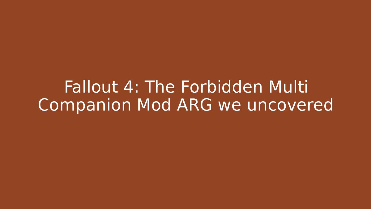 Fallout 4: The Forbidden Multi Companion Mod ARG we uncovered