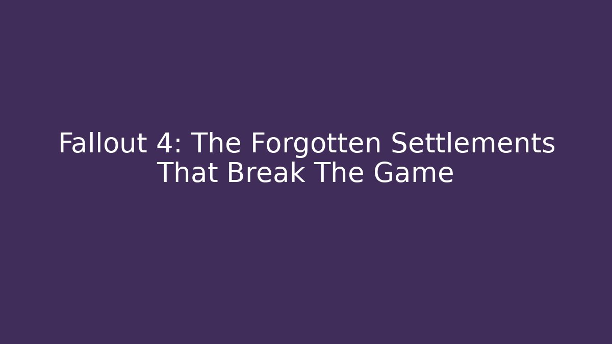 Fallout 4: The Forgotten Settlements That Break The Game - Critter Realm