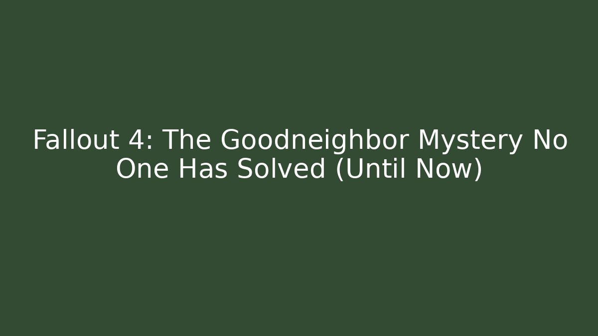 Fallout 4: The Goodneighbor Mystery No One Has Solved (Until Now)