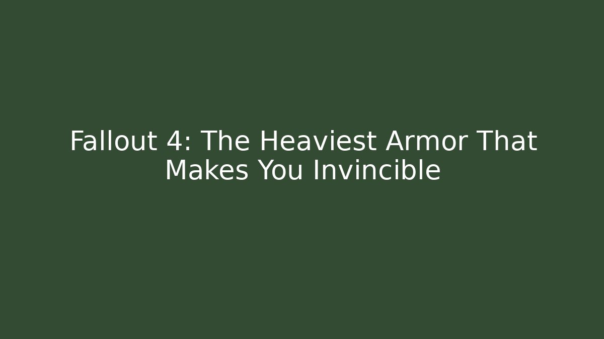 Fallout 4: The Heaviest Armor That Makes You Invincible