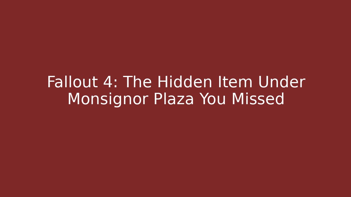 Fallout 4: The Hidden Item Under Monsignor Plaza You Missed