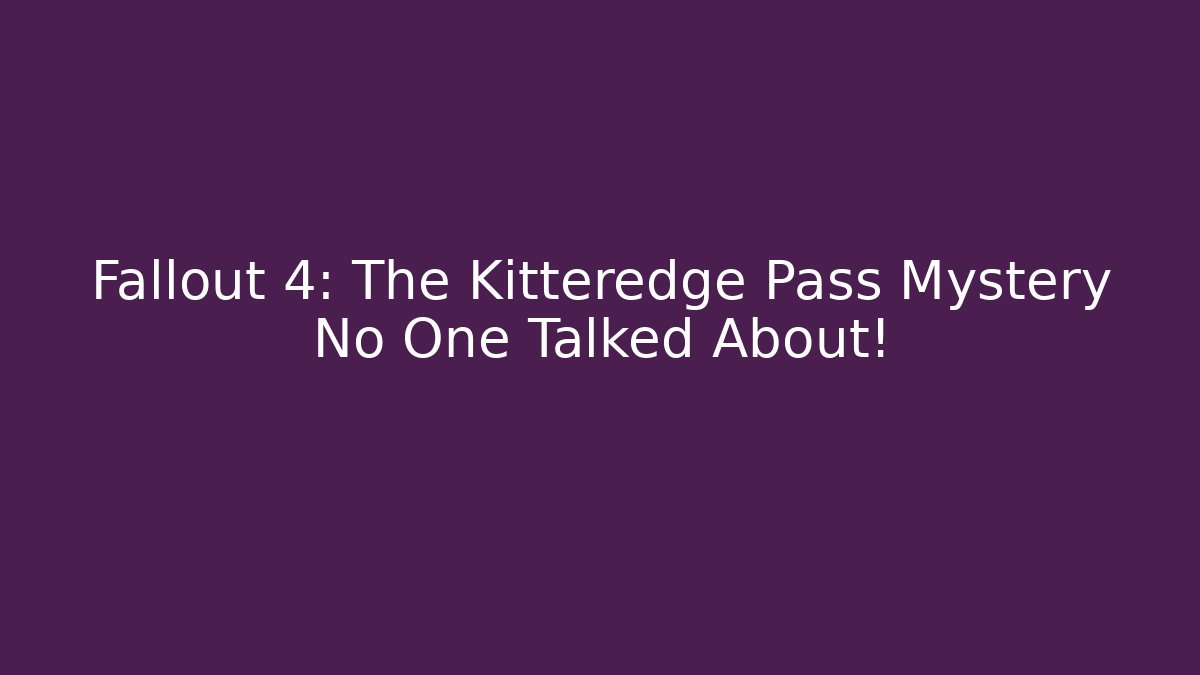 Fallout 4: The Kitteredge Pass Mystery No One Talked About!