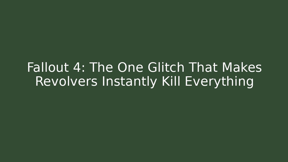 Fallout 4: The One Glitch That Makes Revolvers Instantly Kill Everything