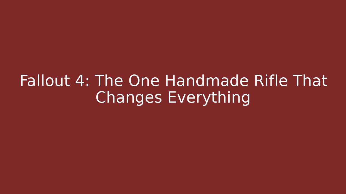 Fallout 4: The One Handmade Rifle That Changes Everything