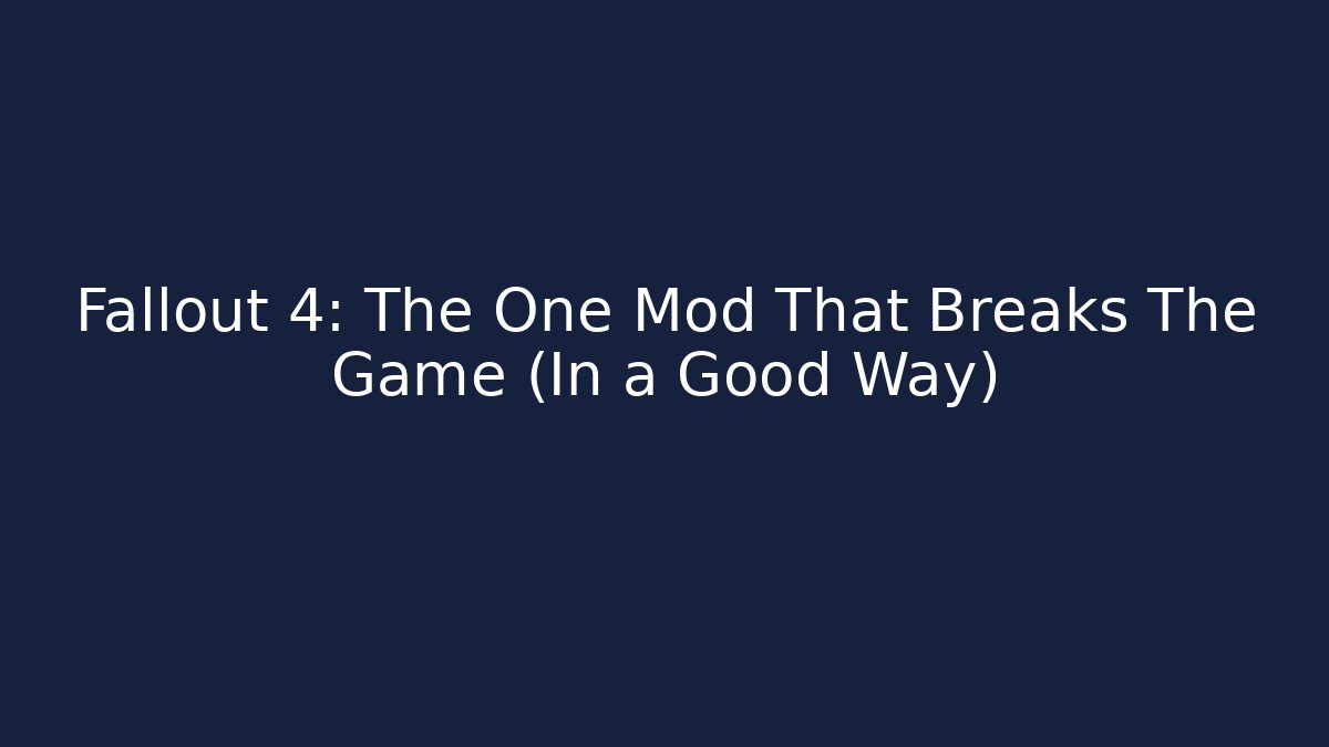 Fallout 4: The One Mod That Breaks The Game (In a Good Way)