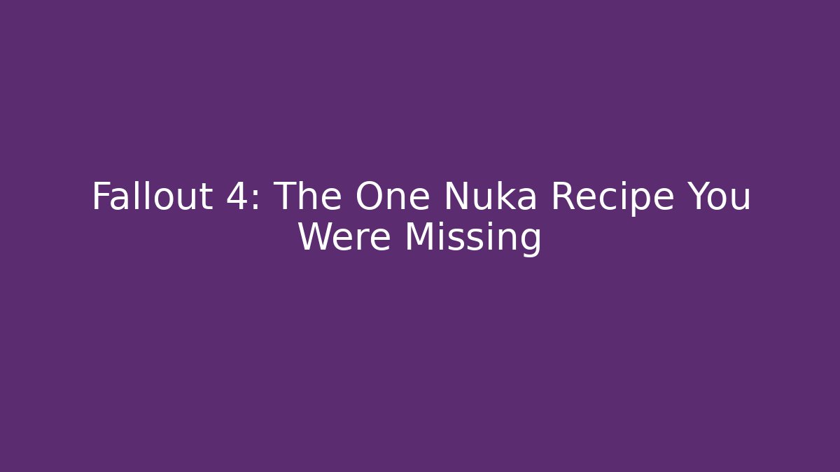 Fallout 4: The One Nuka Recipe You Were Missing