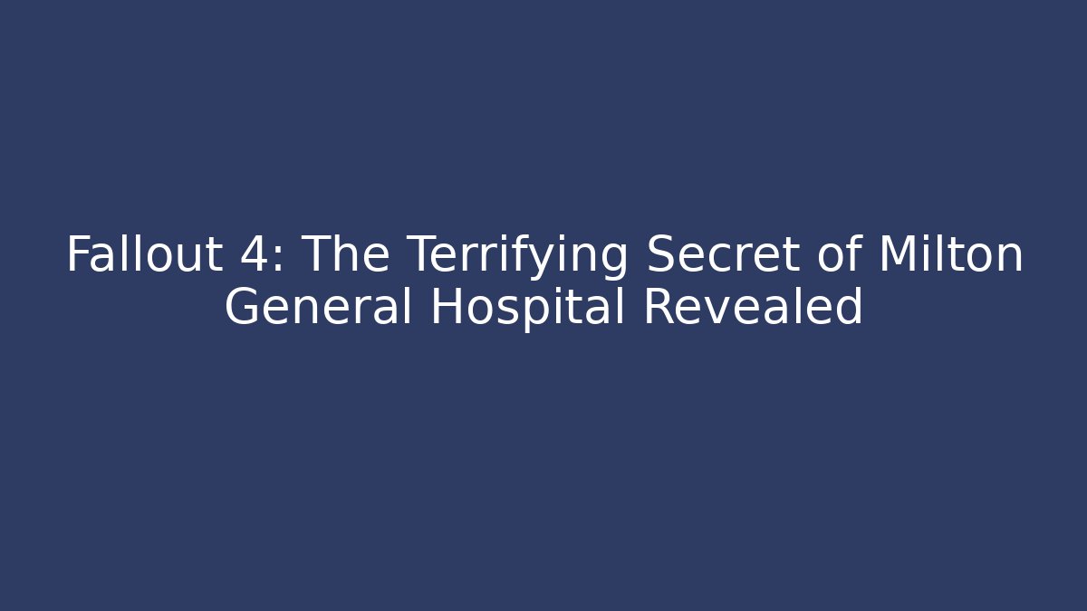 Fallout 4: The Terrifying Secret of Milton General Hospital Revealed - Critter Realm