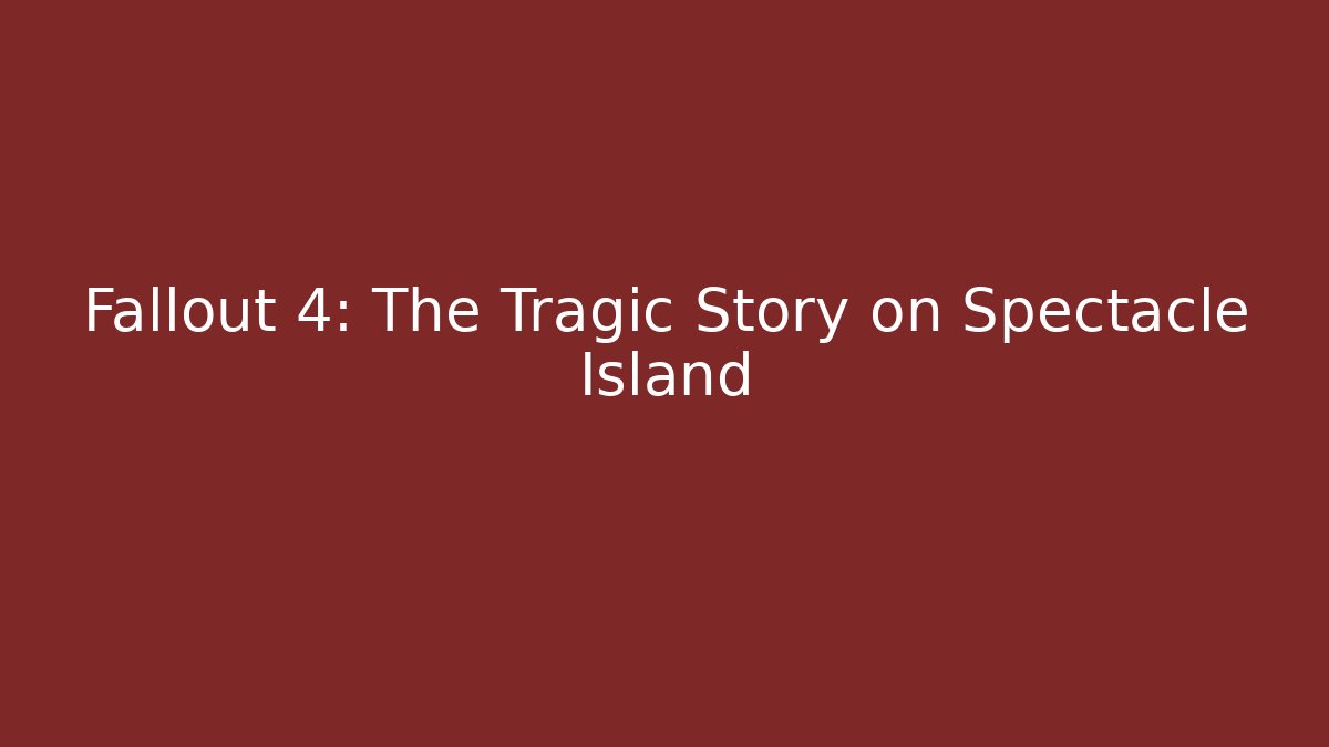 Fallout 4: The Tragic Story on Spectacle Island