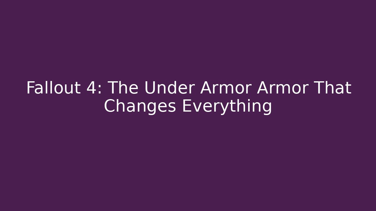Fallout 4: The Under Armor Armor That Changes Everything - Critter Realm