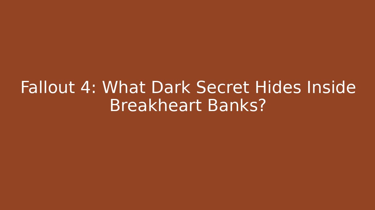 Fallout 4: What Dark Secret Hides Inside Breakheart Banks?