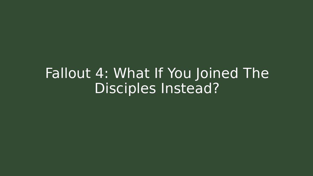 Fallout 4: What If You Joined The Disciples Instead?
