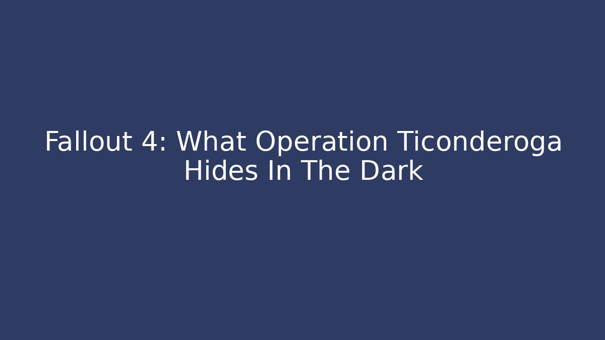 Fallout 4: What Operation Ticonderoga Hides In The Dark - Critter Realm