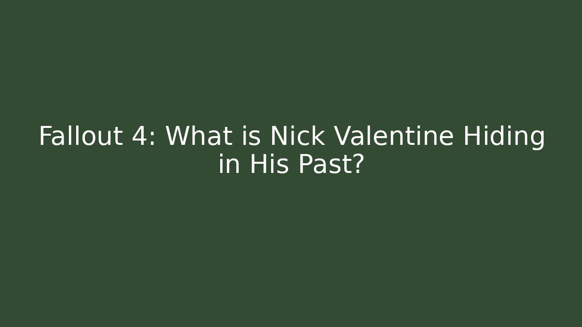 Fallout 4: What is Nick Valentine Hiding in His Past?