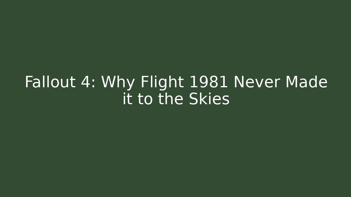Fallout 4: Why Flight 1981 Never Made it to the Skies - Critter Realm
